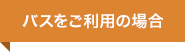 バスをご利用の場合